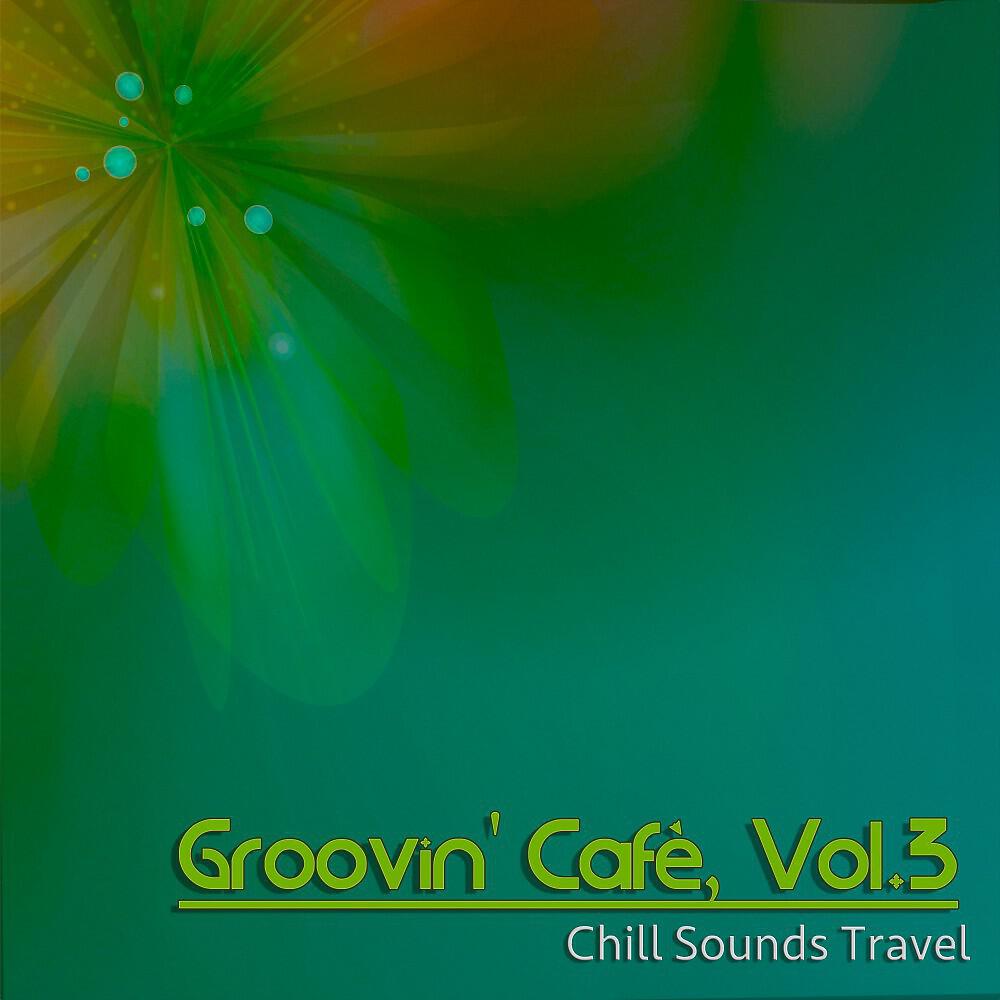 Релиз Groovin' Cafè, Vol. 3 (Chill Sounds Travel)