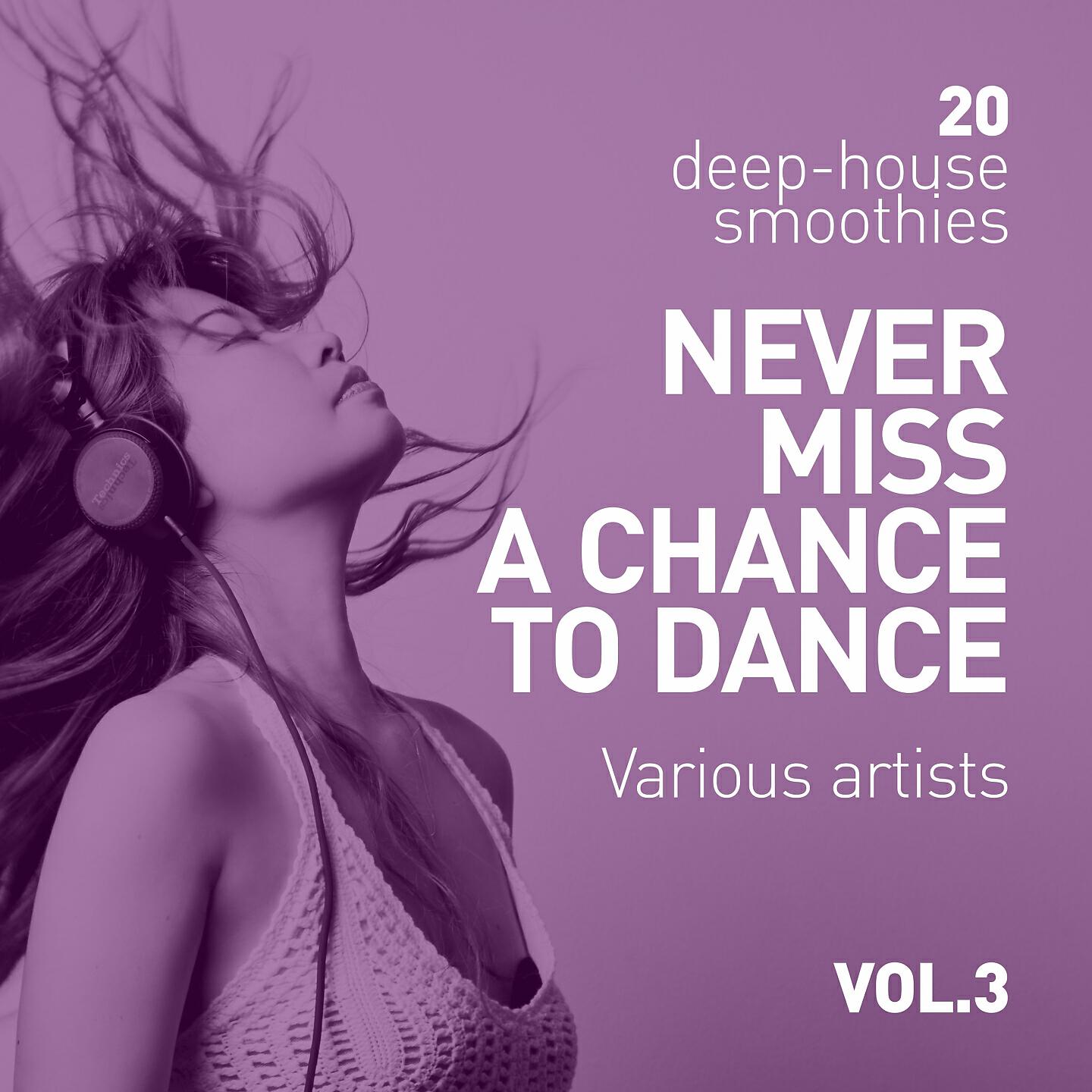 Релиз Never Miss A Chance To Dance (20 Deep-House Smoothies), Vol. 3