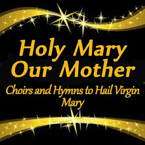 Релиз Holy Mary, Our Mother: Choirs and Hymns to Hail Virgin Mary