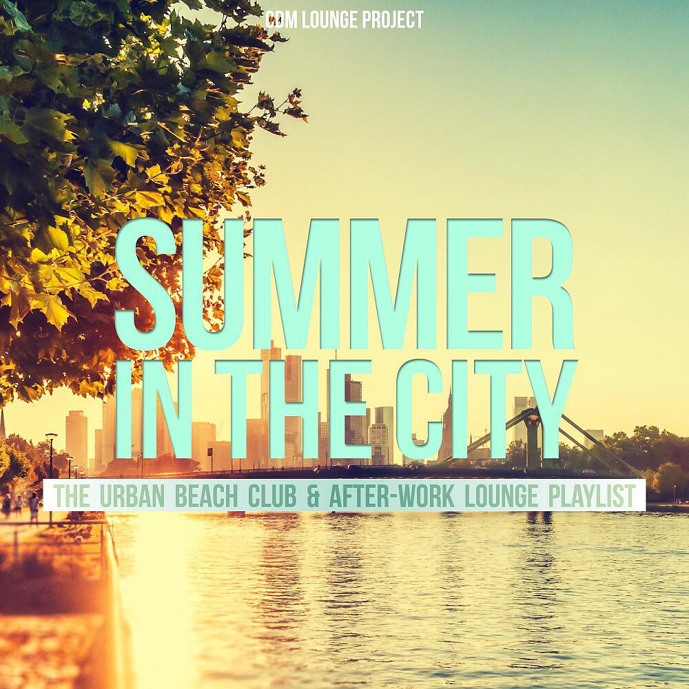 Релиз Summer in the City (The Urban Beach Club & After-Work Lounge Playlist)