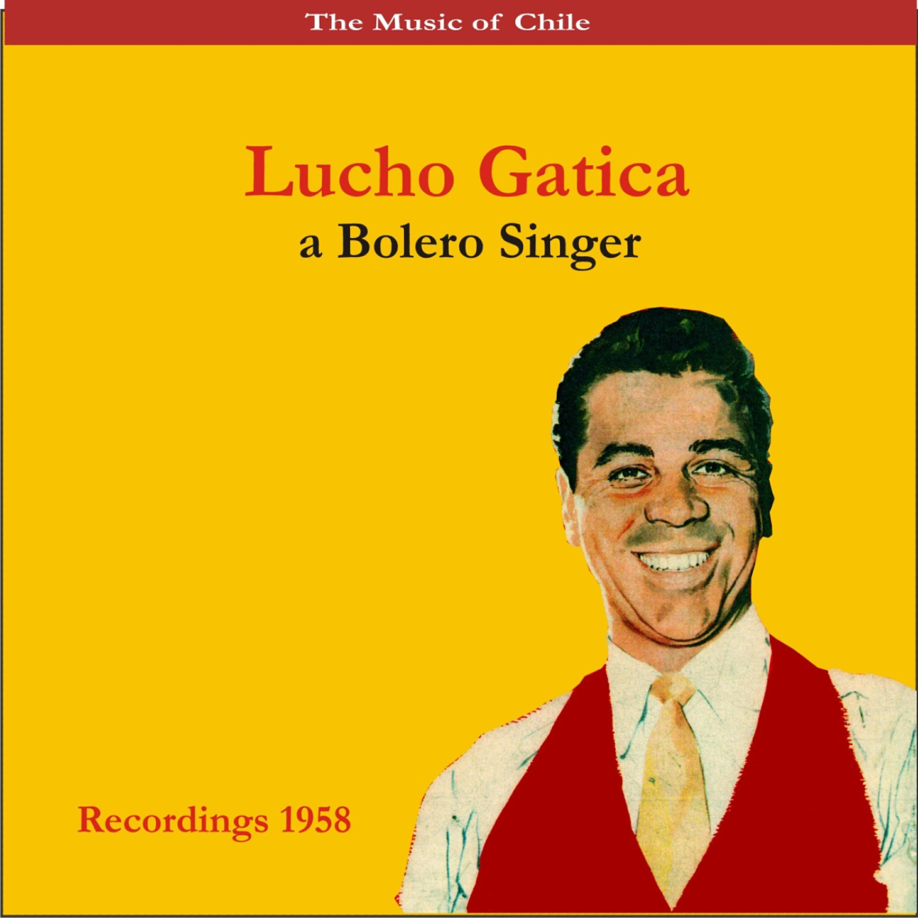 Релиз The Music of Chile / Lucho Gatica, a Bolero Singer / Recordings 1958