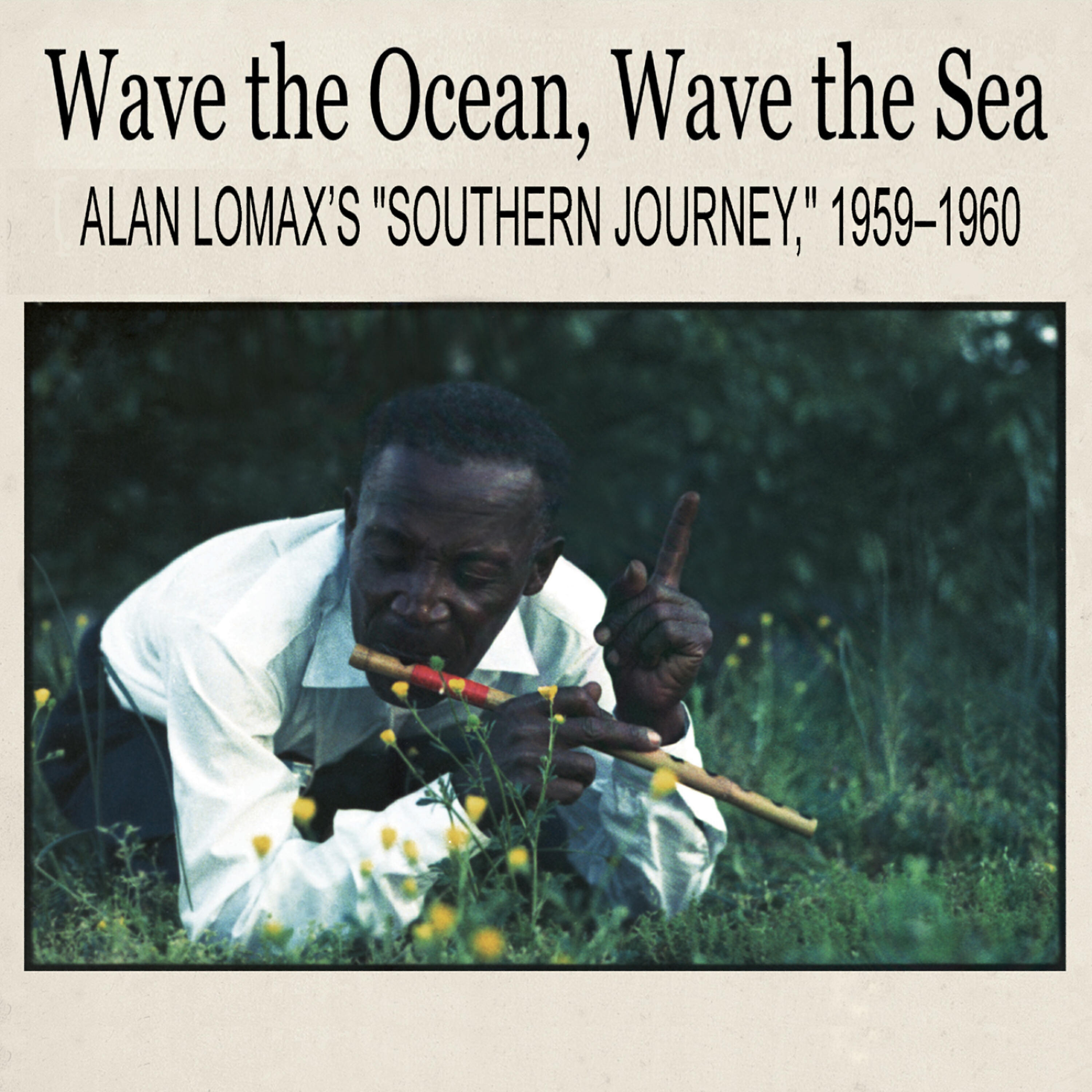 Релиз Wave the Ocean, Wave the Sea: Alan Lomax’s "Southern Journey," 1959–1960