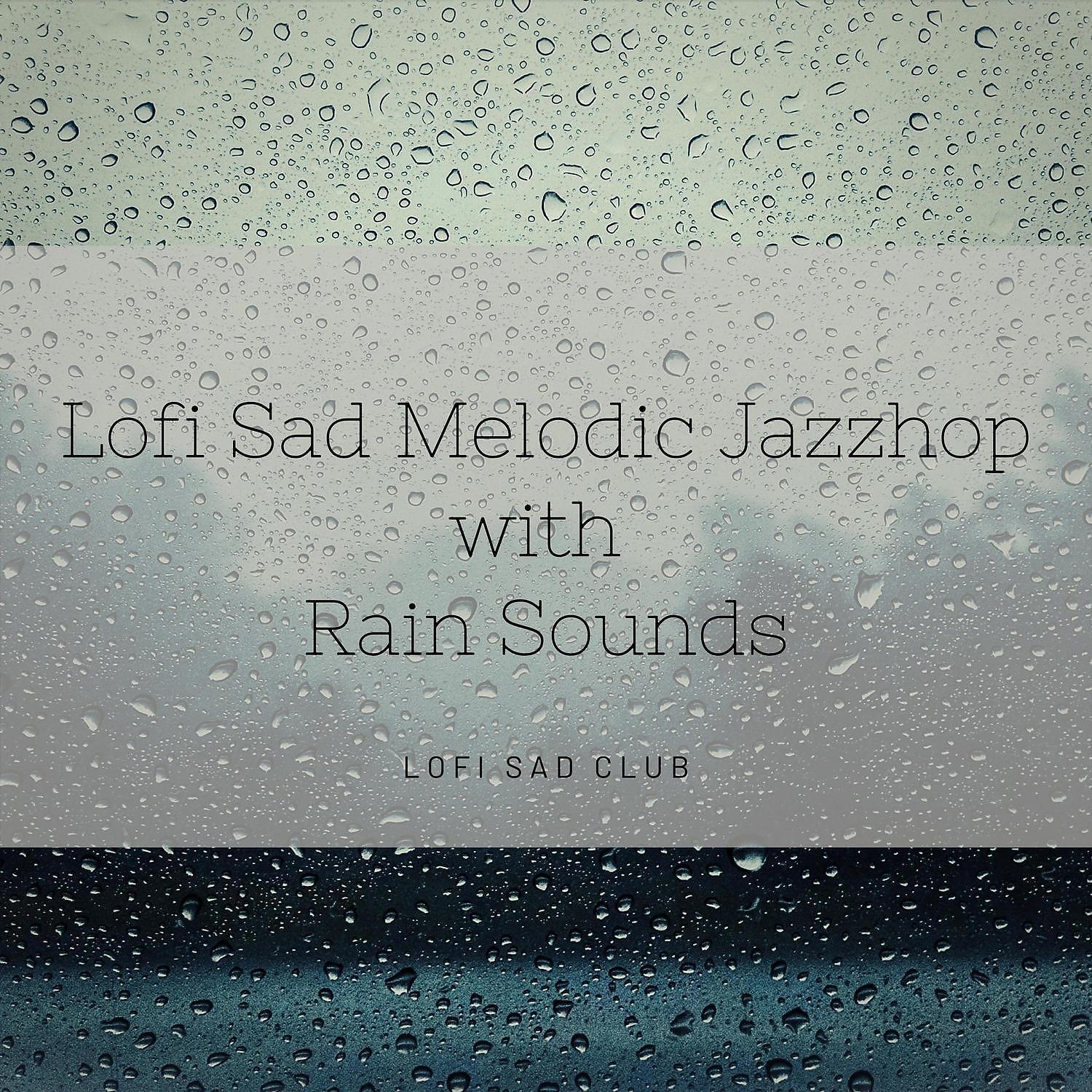 Релиз Lofi Sad Melodic Jazzhop with Rain Sounds