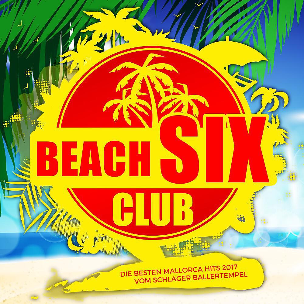 Релиз Beach Six Club (Die besten Mallorca Hits 2017 vom Schlager Ballertempel)