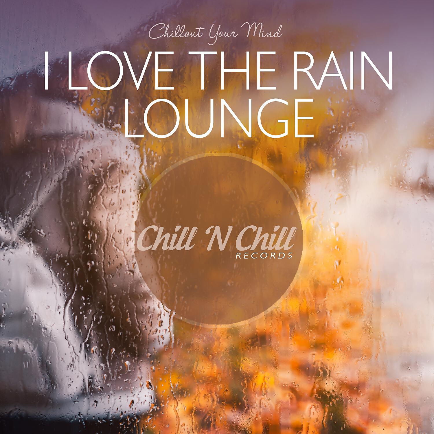 Релиз I Love the Rain Lounge: Chillout Your Mind