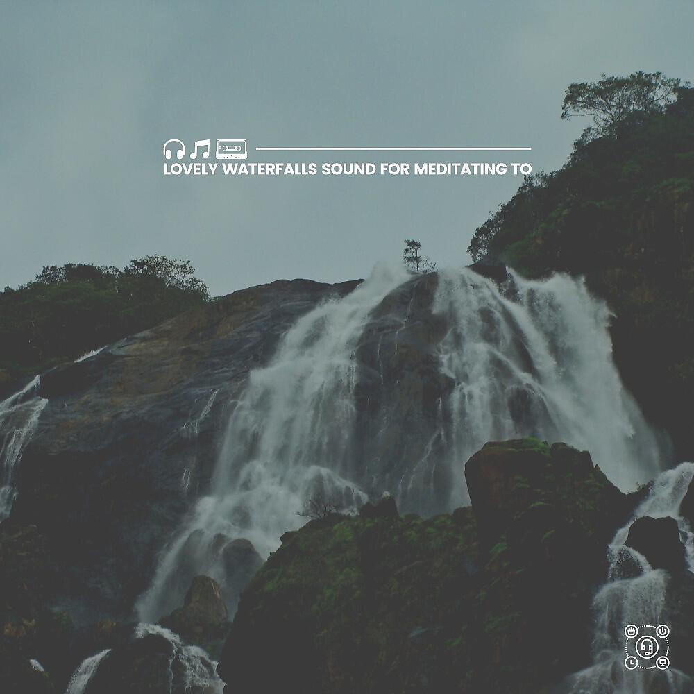 Релиз Lovely Waterfalls Sound for Meditating To