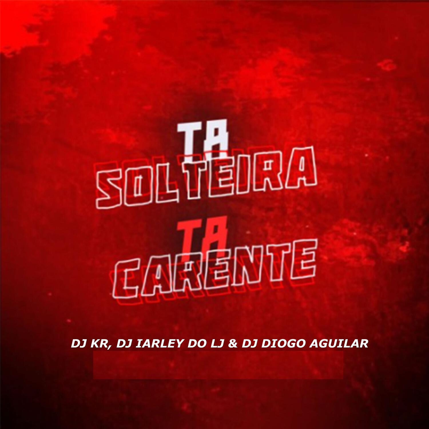 Скачать песню Dj Kr, DJ IARLEY DO LJ, DJ DIOGO AGUILAR - Ta Solteira, Ta Carente бесплатно в MP3 для Android и iOS