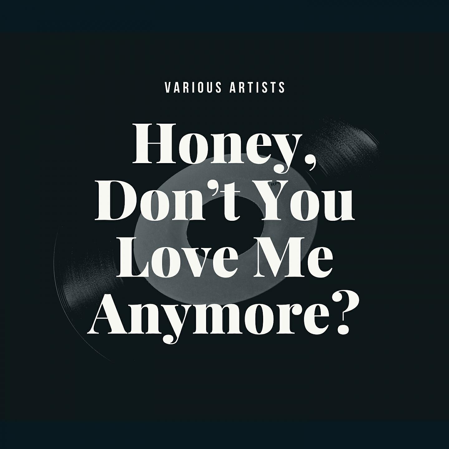 Релиз Honey, Don't You Love Me Anymore?