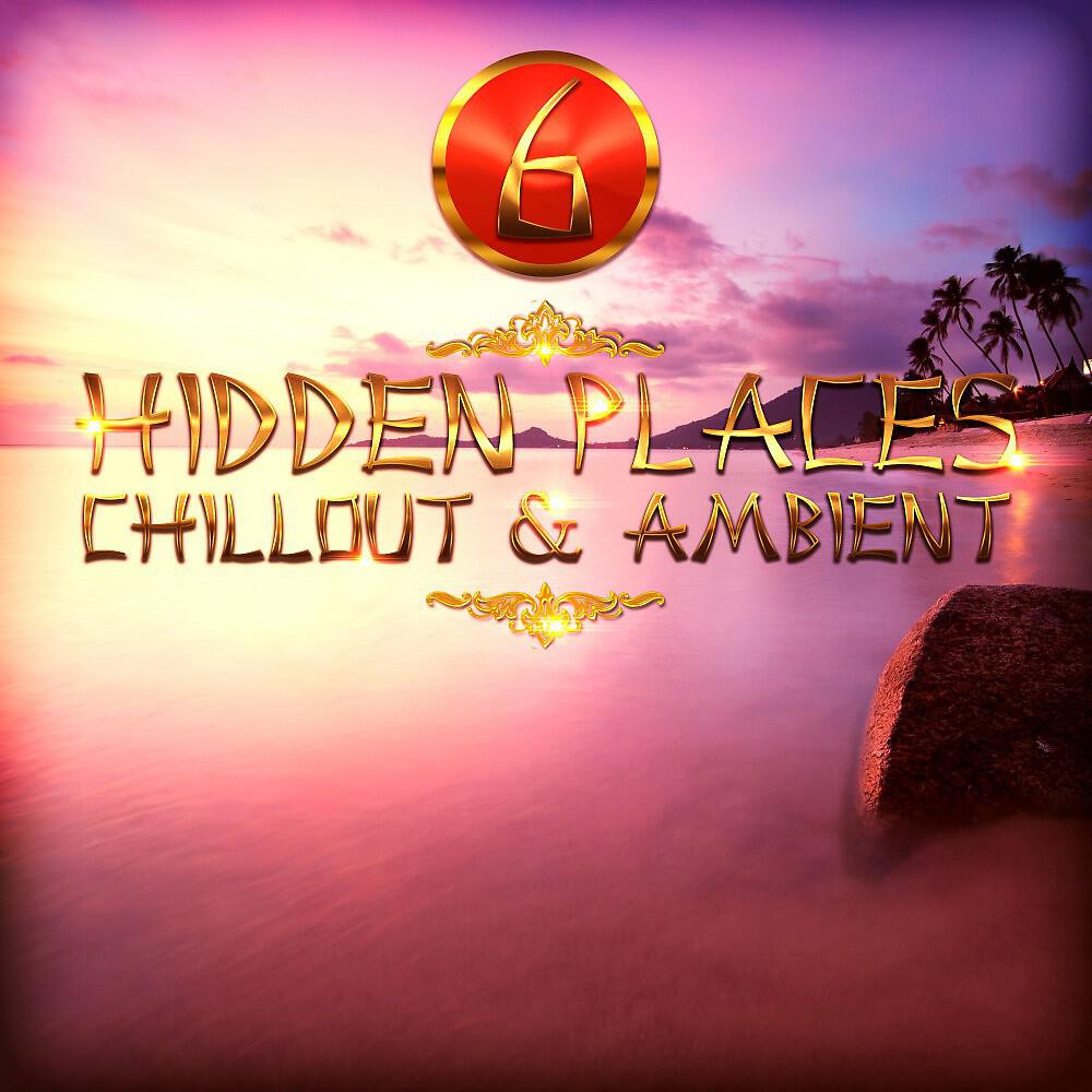 Постер альбома Hidden Places: Chillout & Ambient 6
