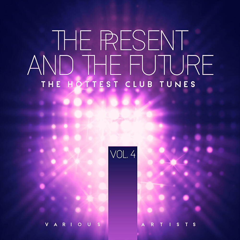 Релиз The Present & The Future (The Hottest Club Tunes), Vol. 4