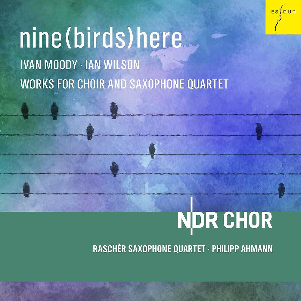 Релиз Nine(Birds)Here [Works for Choir and Saxophone Quartet]