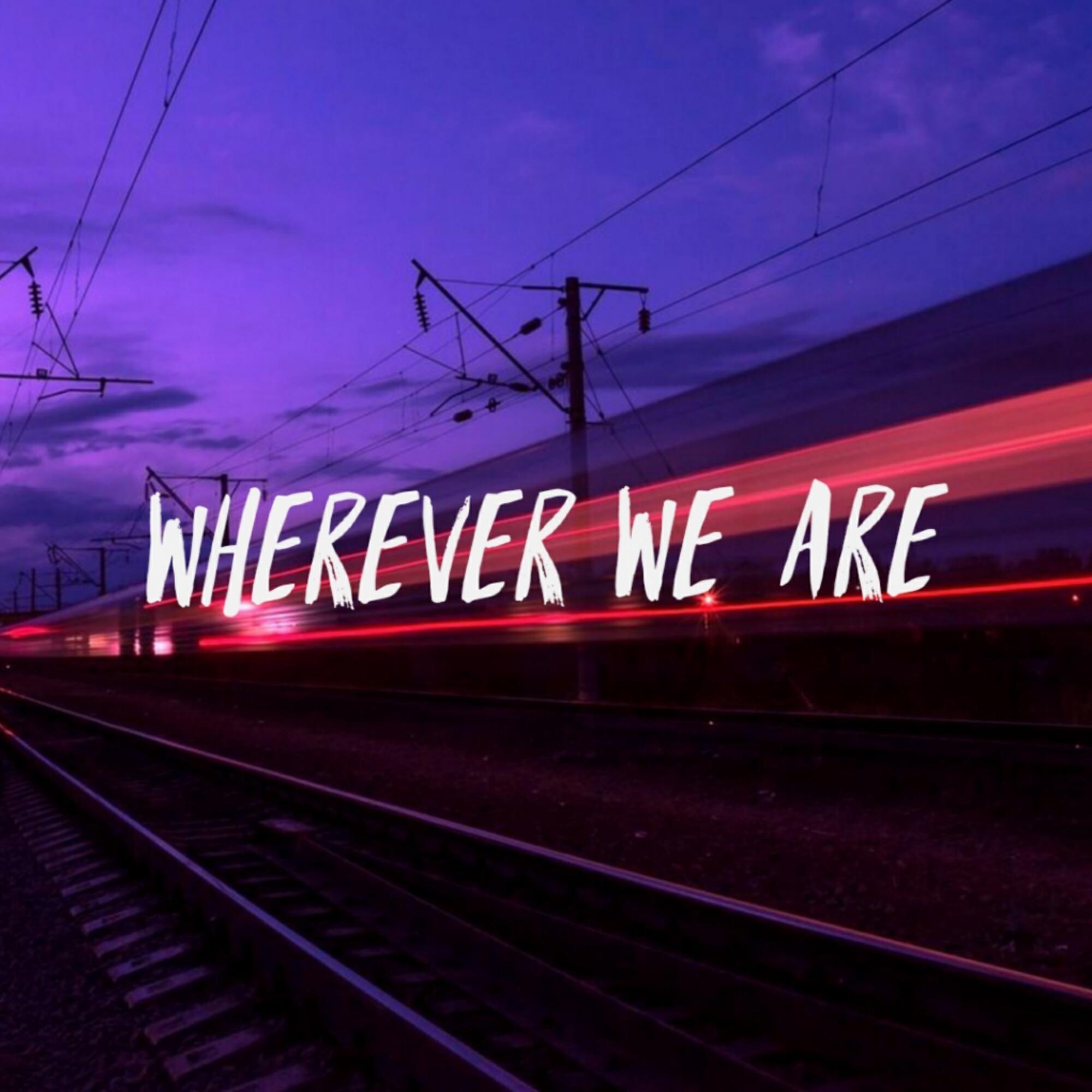 Релиз Wherever We Are