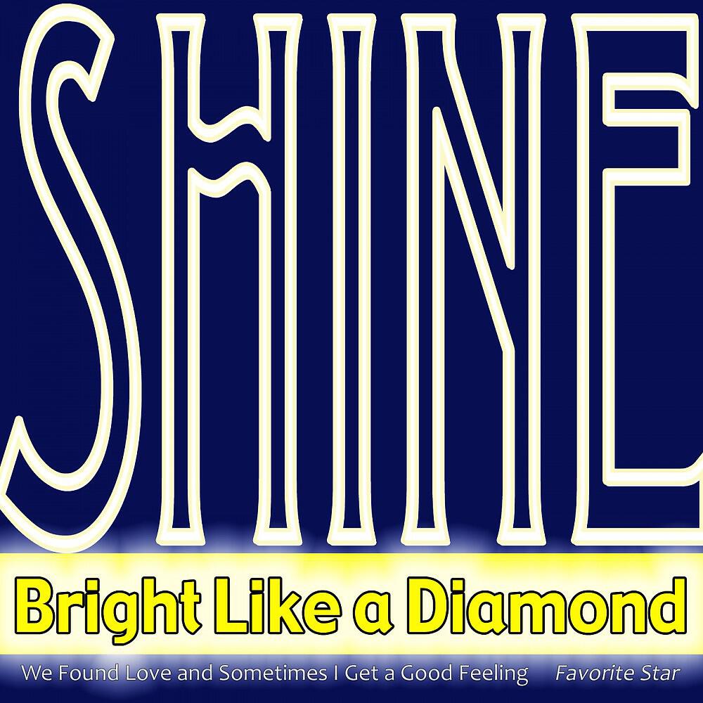 Релиз Shine Bright Like a Diamond (We Found Love and Sometimes I Get a Good Feeling)