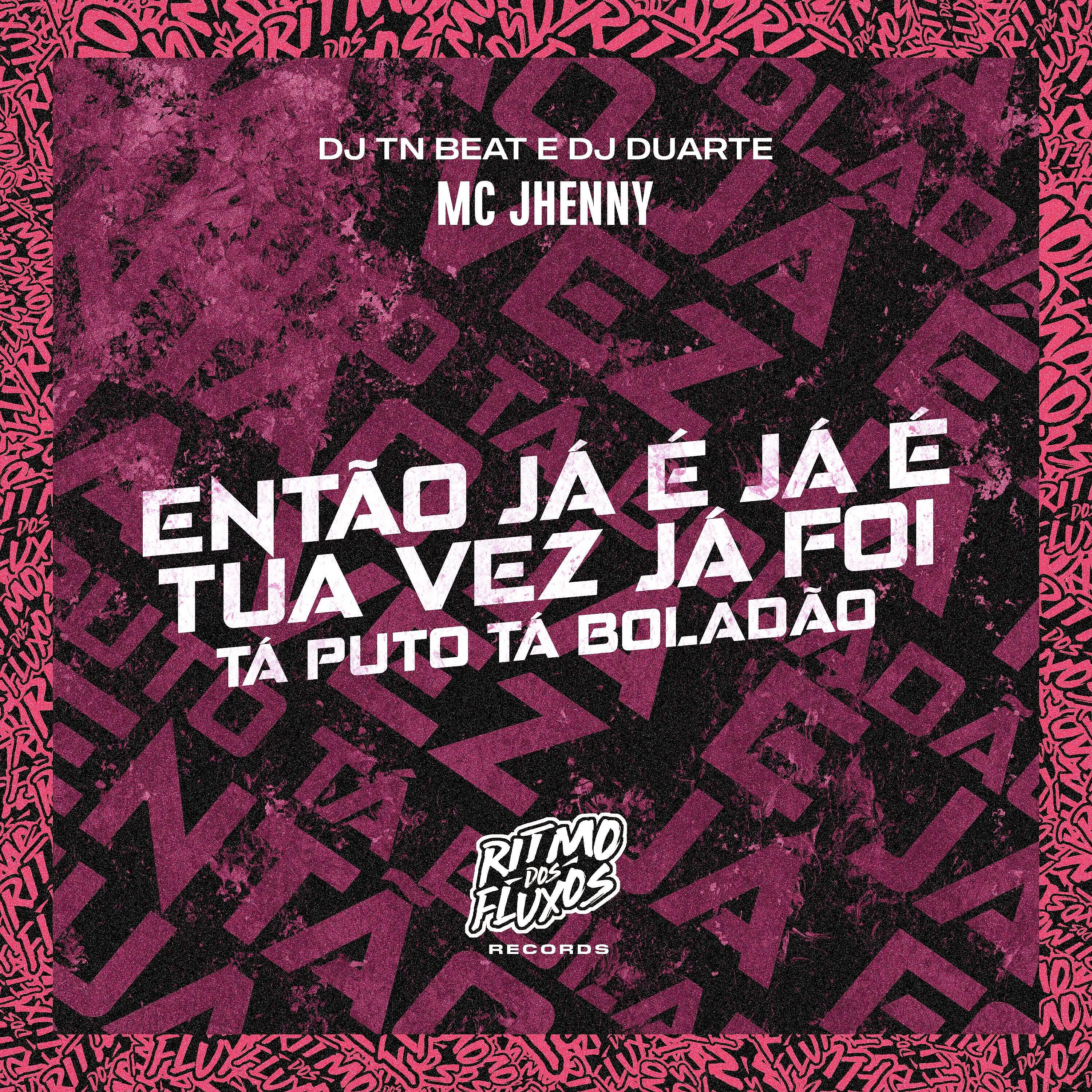 Скачать песню MC JHENNY, DJ TN Beat, DJ Duarte - Então Já É Já É, Tua Vez Já Foi (Tá Puto Tá Boladão) бесплатно в MP3 для Android и iOS