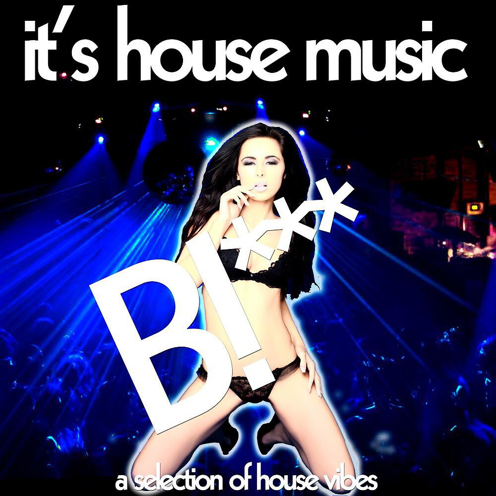 Релиз It's House Music, Bi*** (A Selection of House Vibes)