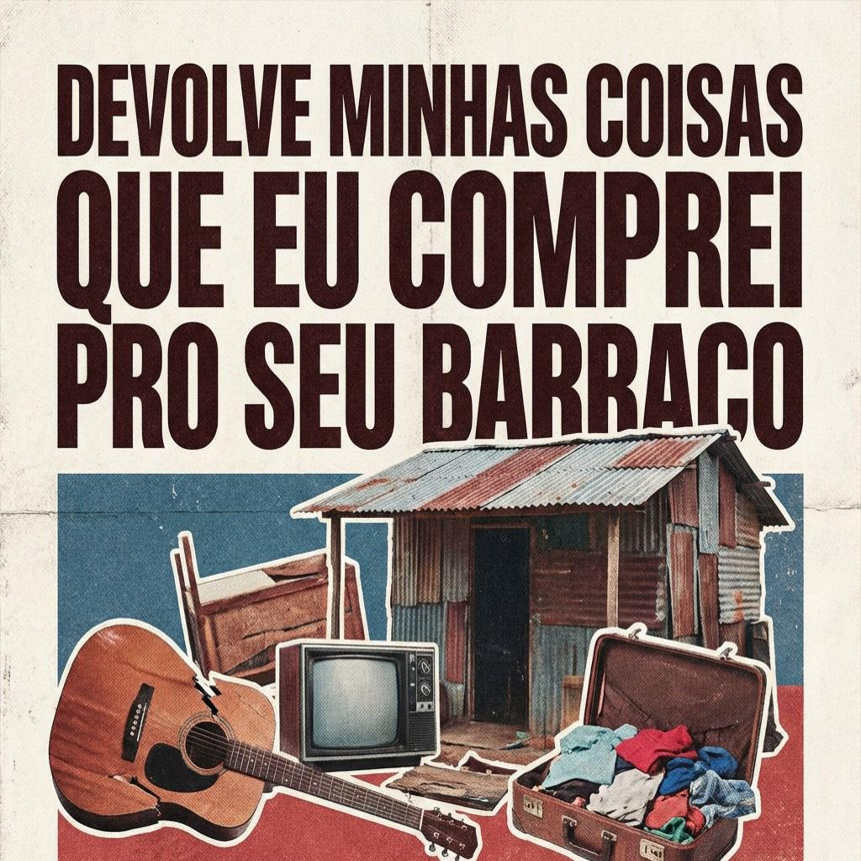 Релиз Devolve Minhas Coisas Que Eu Comprei pro Seu Barraco