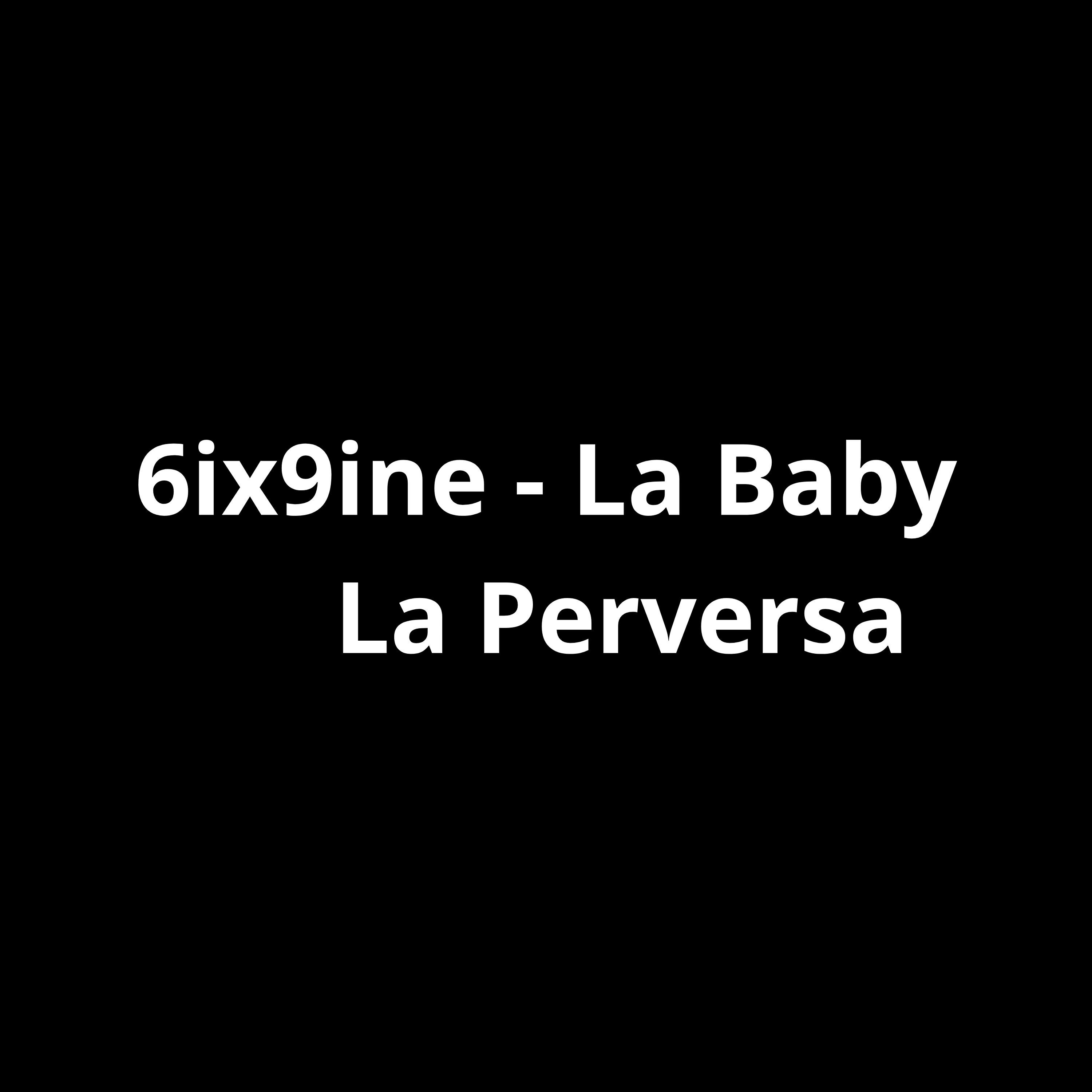 La Perversa, 6IX9INE - La Baby