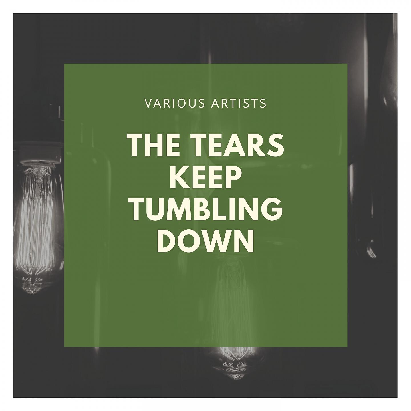 Релиз The Tears Keep Tumbling Down