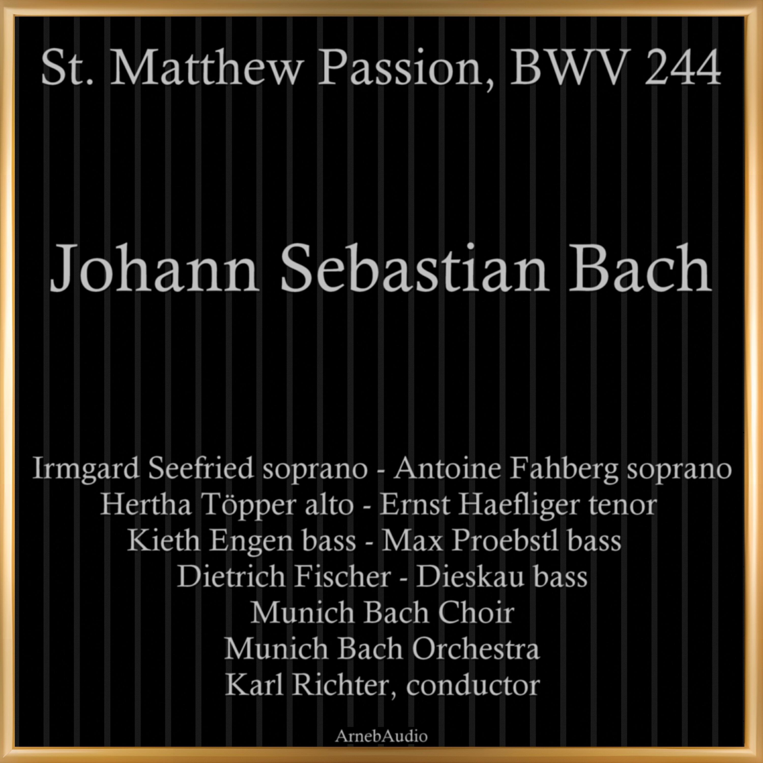 Munich Bach Orchestra, Munich Bach Choir, Karl Richter, Irmgard Seefried, Antoine Fahberg, Hertha Töpper, Ernst Haefliger, Kieth Engen, Max Proebstl, Dietrich Fischer-Dieskau - St. Matthew Passion, BWV 244: Mir hat die Welt trüglich gericht'