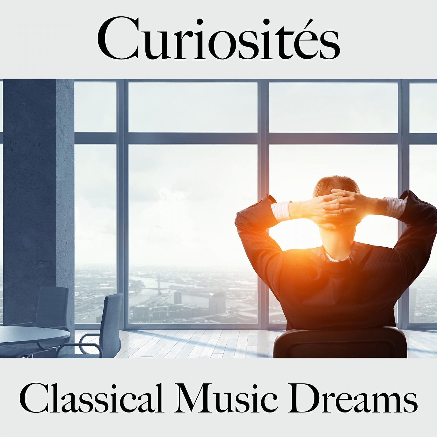Релиз Curiosités: Classical Music Dreams - Les Meilleurs Sons Pour Se Détendre