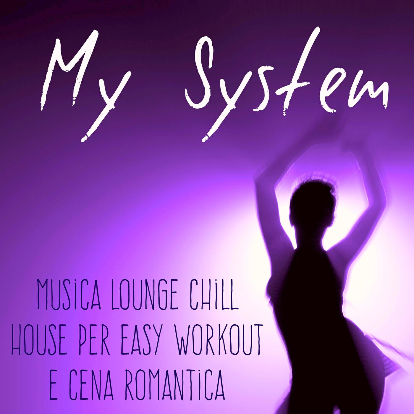 Релиз My System - Musica Lounge Chillout House per Sessione Easy Workout e Cena Romantica
