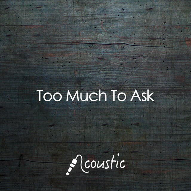 Релиз Too Much To Ask (Acoustic)