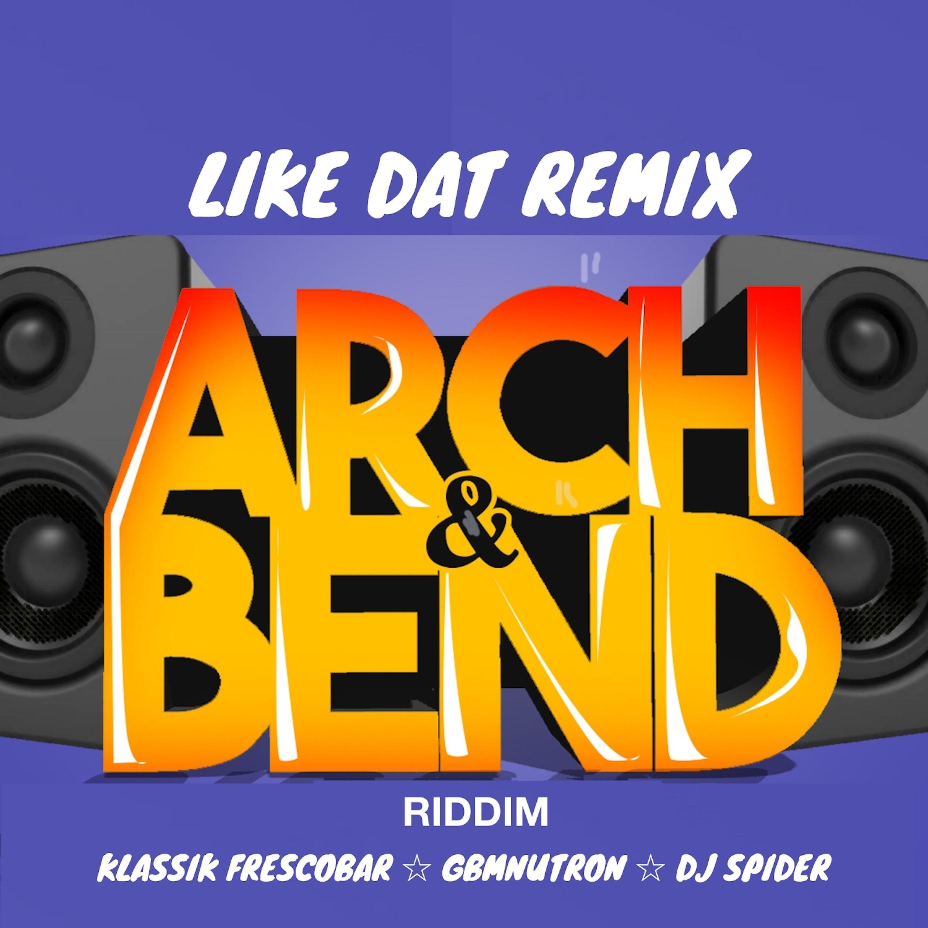 Релиз Like Dat: Arch & Bend Riddim