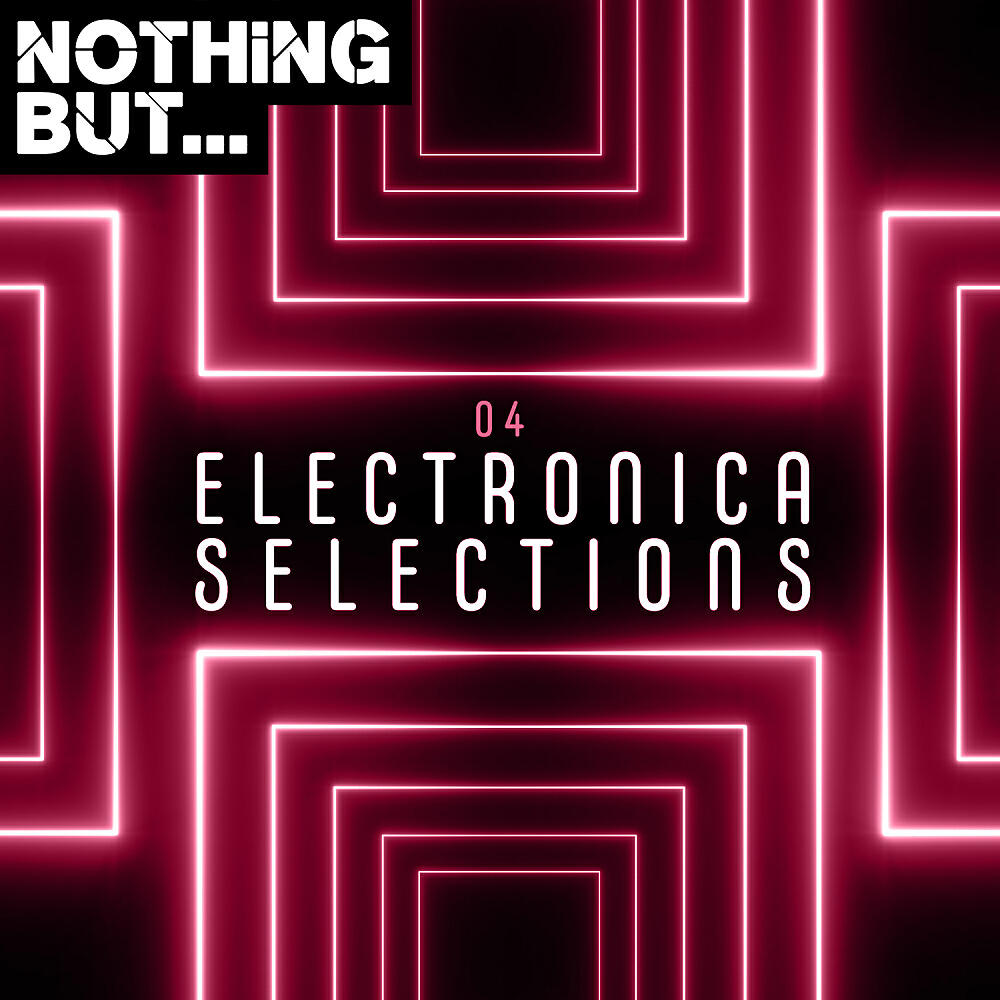 Релиз Nothing But... Electronica Selections, Vol. 04