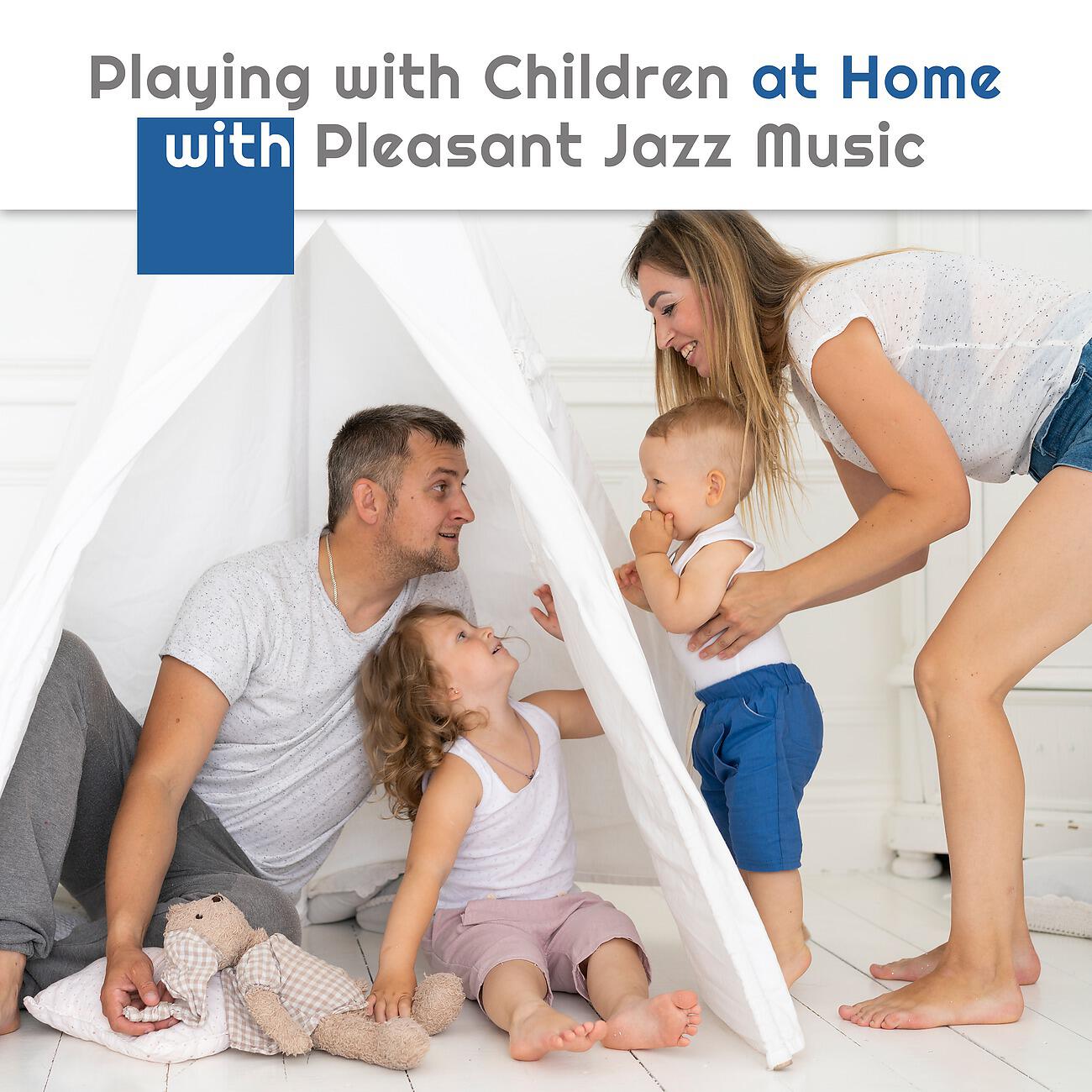Постер альбома Playing with Children at Home with Pleasant Jazz Music. Exciting Sounds for a Nice Evening