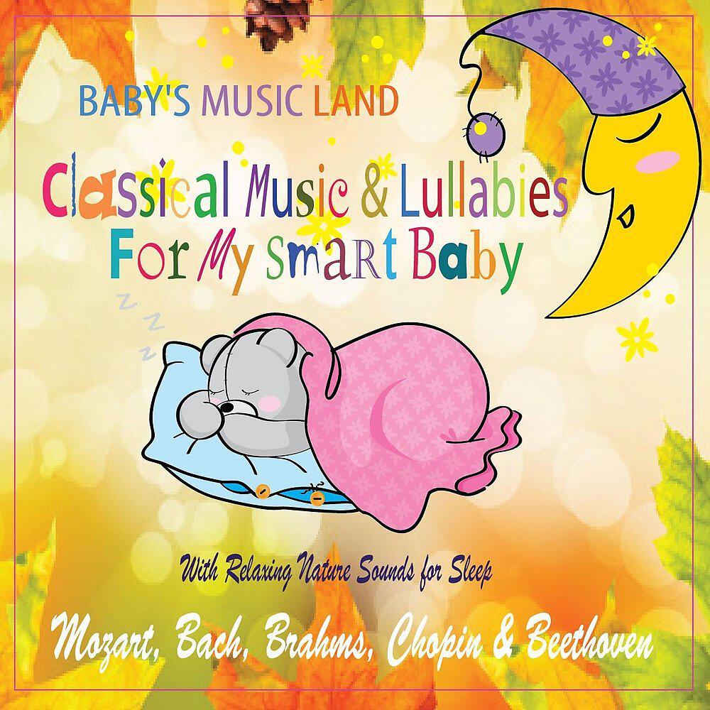 Релиз Classical Music & Lullabies for My Smart Baby With Relaxing Nature Sounds for Sleep (Mozart, Bach, Brahms, Chopin & Beethoven)