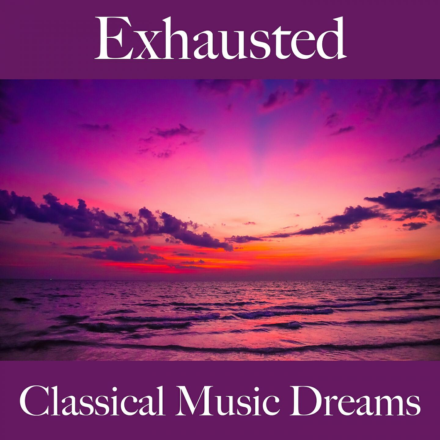 Релиз Exhausted: Classical Music Dreams - The Best Music For Feeling Better