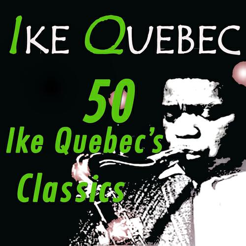 Постер альбома 50 Ike Quebec's Classics (Original Recordings Digitally Remastered)