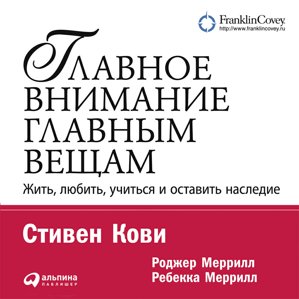 Книга Главное внимание – главным вещам. Жить, любить, учиться и оставить наследие