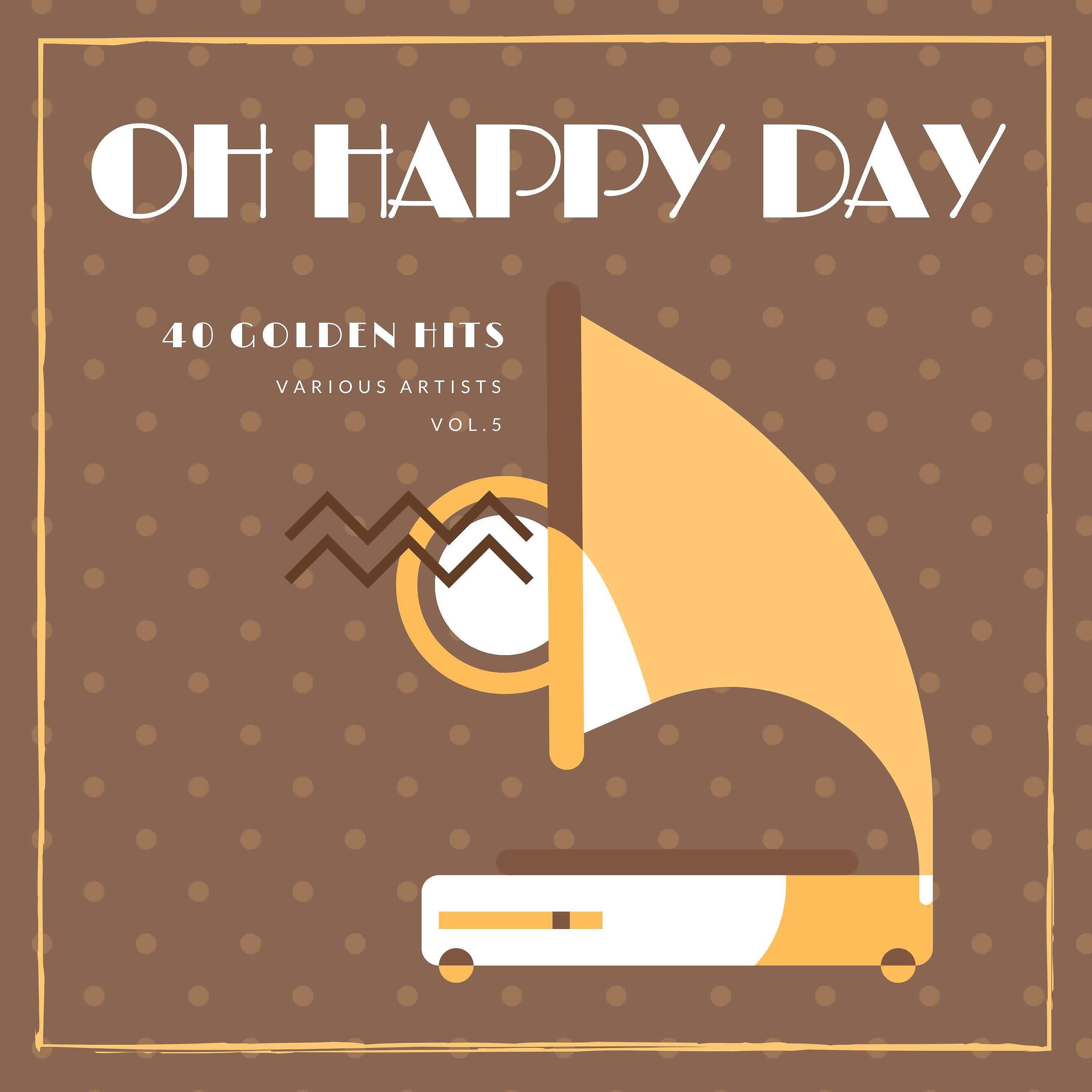 Релиз Oh Happy Day (40 Golden Hits), Vol. 5