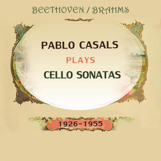 Релиз Pablo Casals plays: Ludwig van Beethoven and Johannes Brahms: Cello Sonatas (1926-1955)