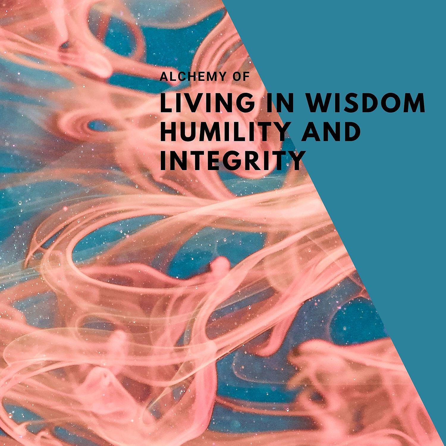 Релиз Alchemy of Living in Wisdom, Humility and Integrity