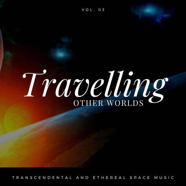 Релиз Travelling Other Worlds - Transcendental And Ethereal Space Music, Vol. 03