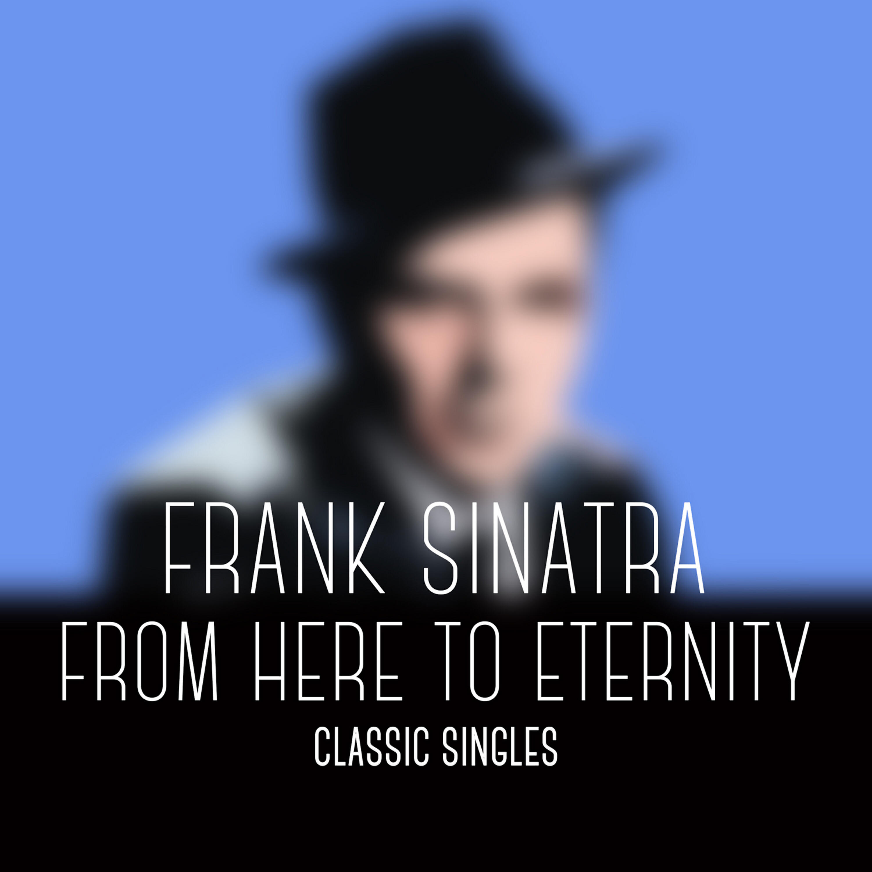 Постер альбома Frank Sinatra - From Here to Eternity - Classic Singles