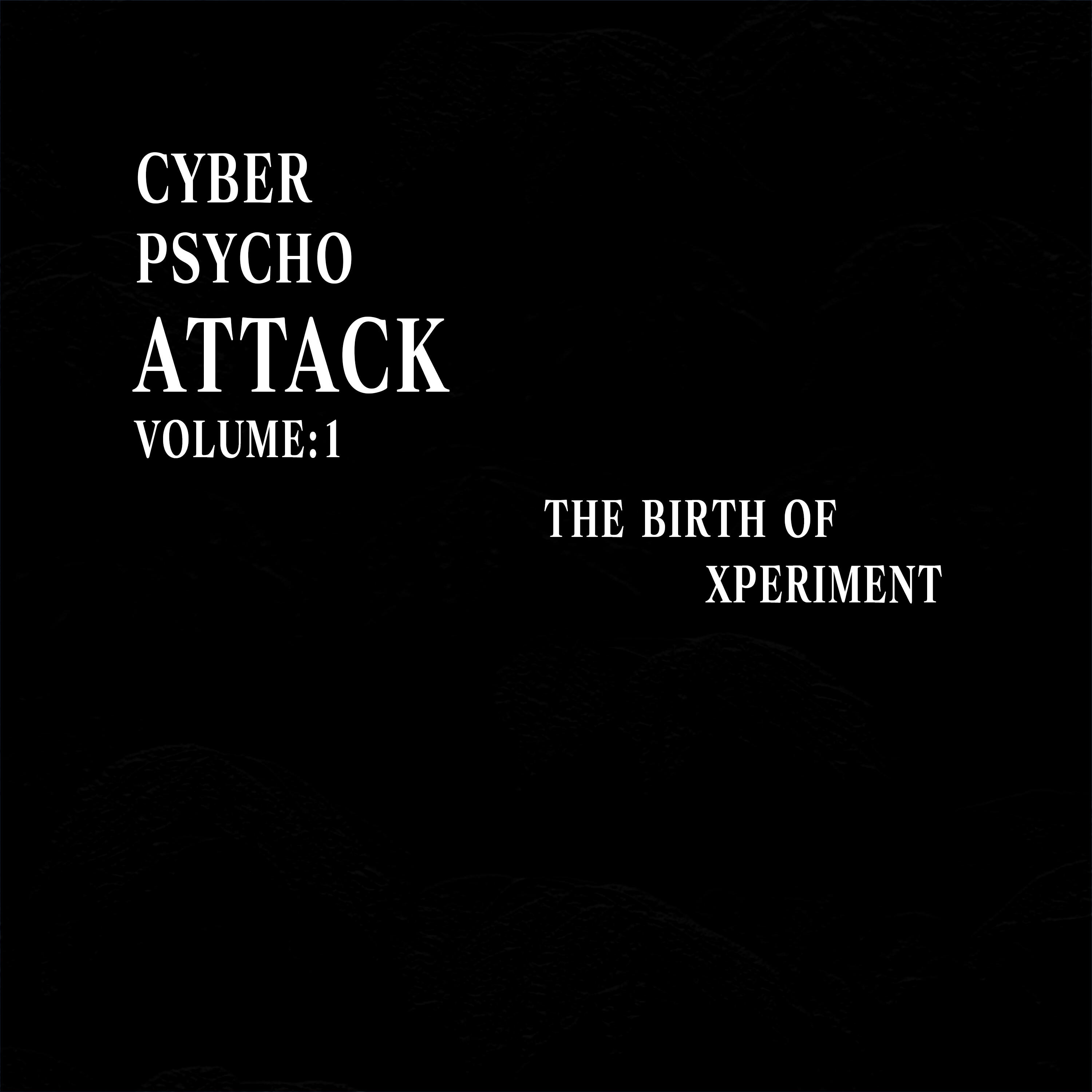 Релиз CYBER PSYCHO ATTACK VOLUME:1 THE BIRTH OF XPERIMENT