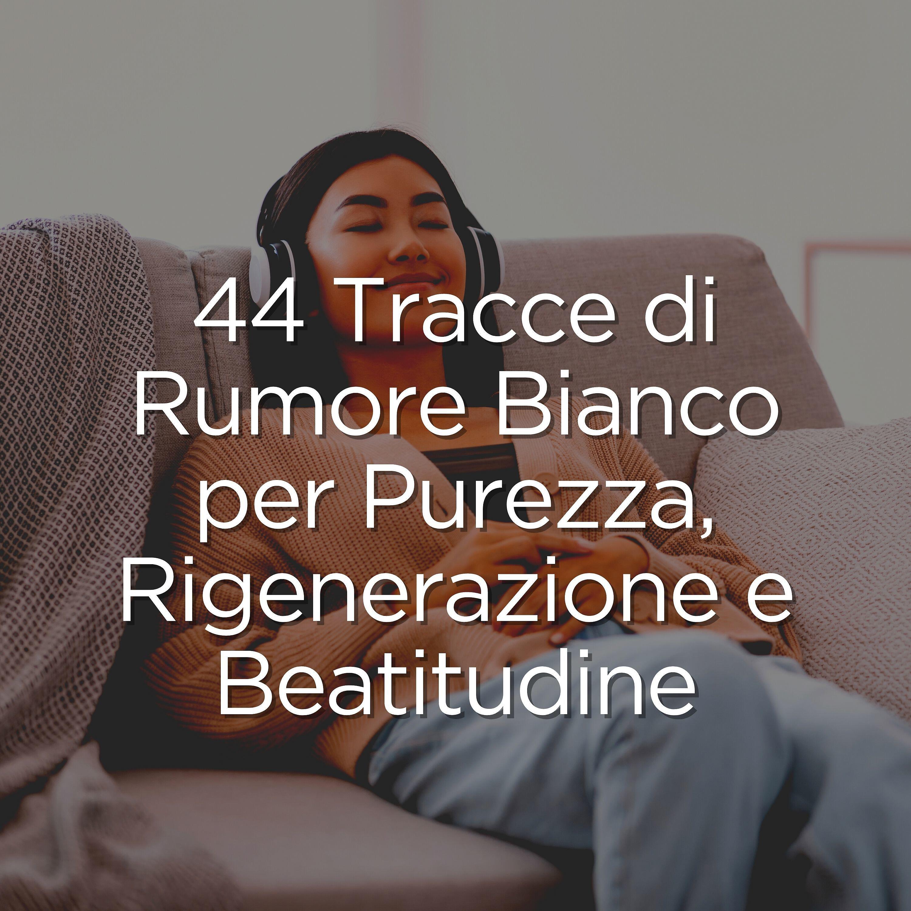 Релиз 44 Tracce di Rumore Bianco per Purezza, Rigenerazione e Beatitudine