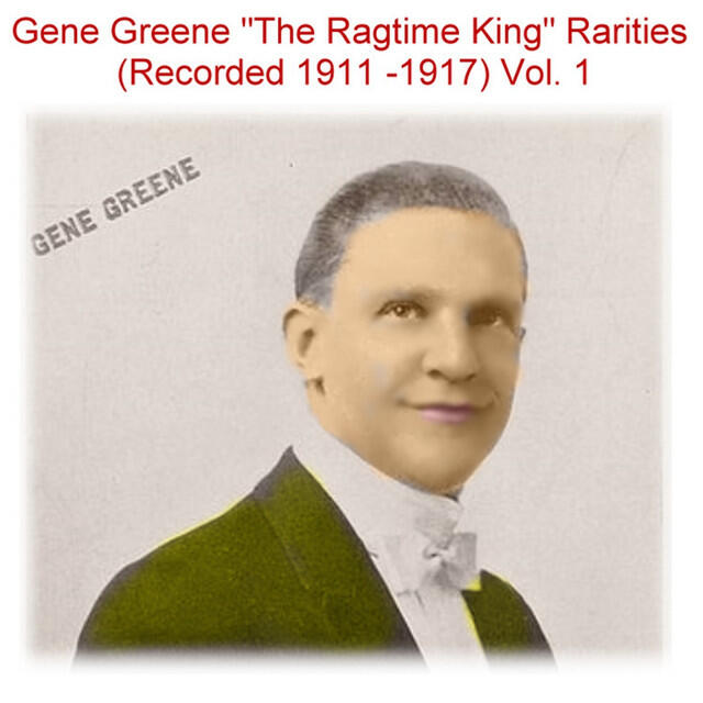 Релиз Gene Greene the Ragtime King Rarities, Vol. 1 (Recorded 1911-1917)