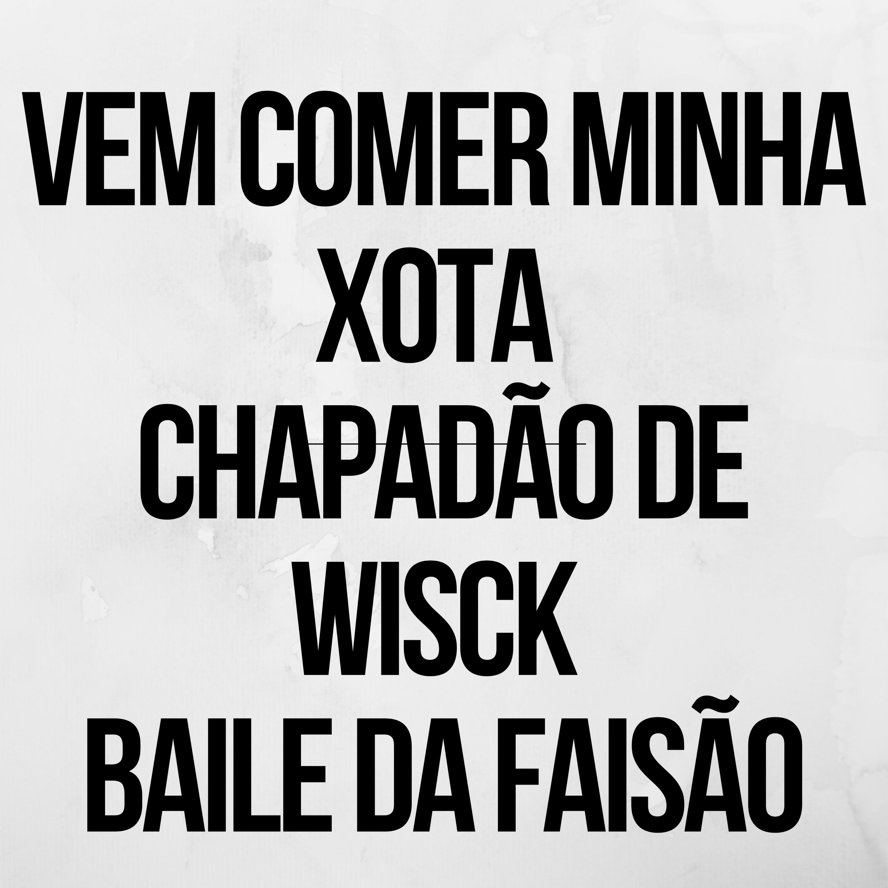 Релиз Vem Comer Minha Xota Chapadão de Wisck - Baile da Faisão
