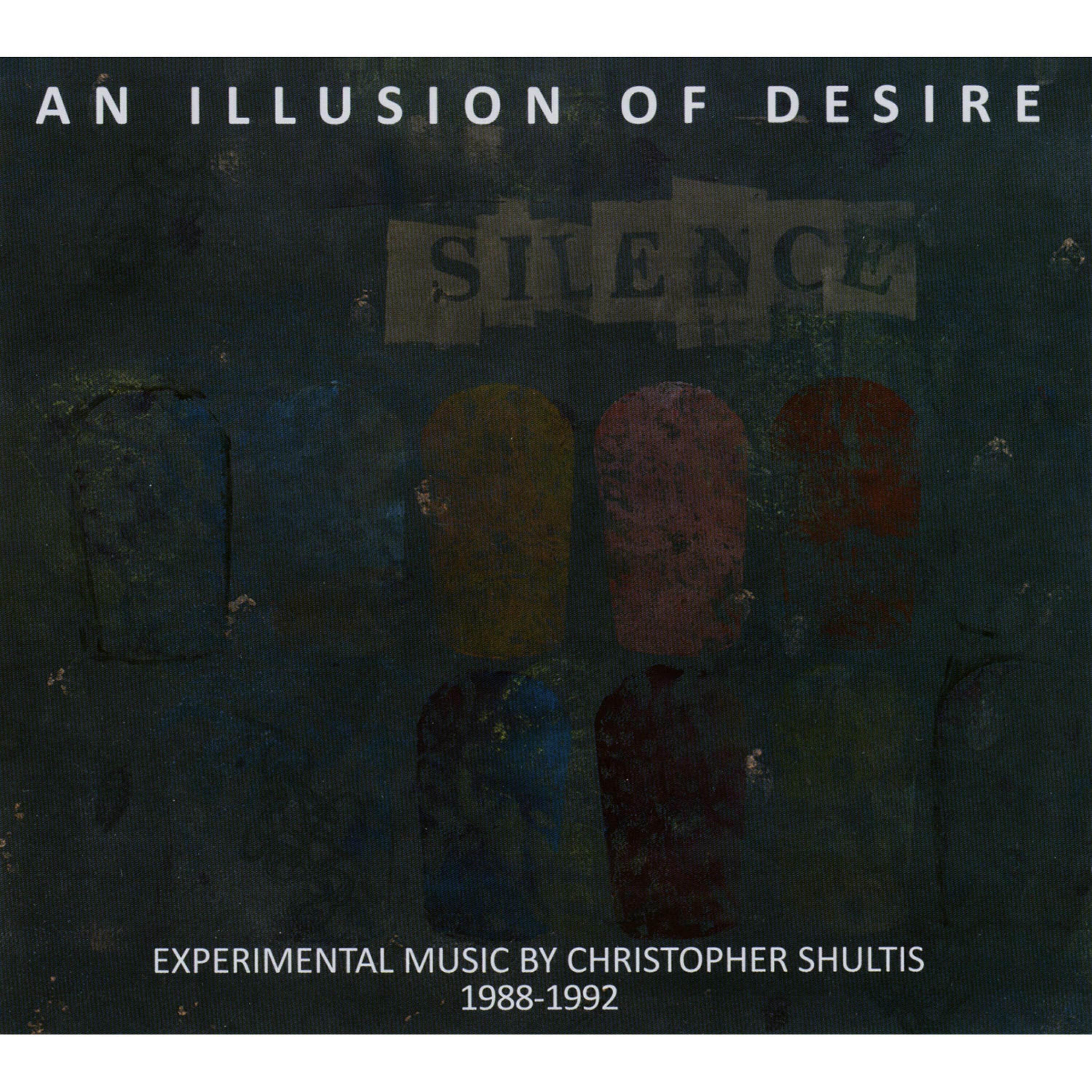 Релиз An Illusion of Desire: Experimental Music by Christopher Shultis 1988-1992
