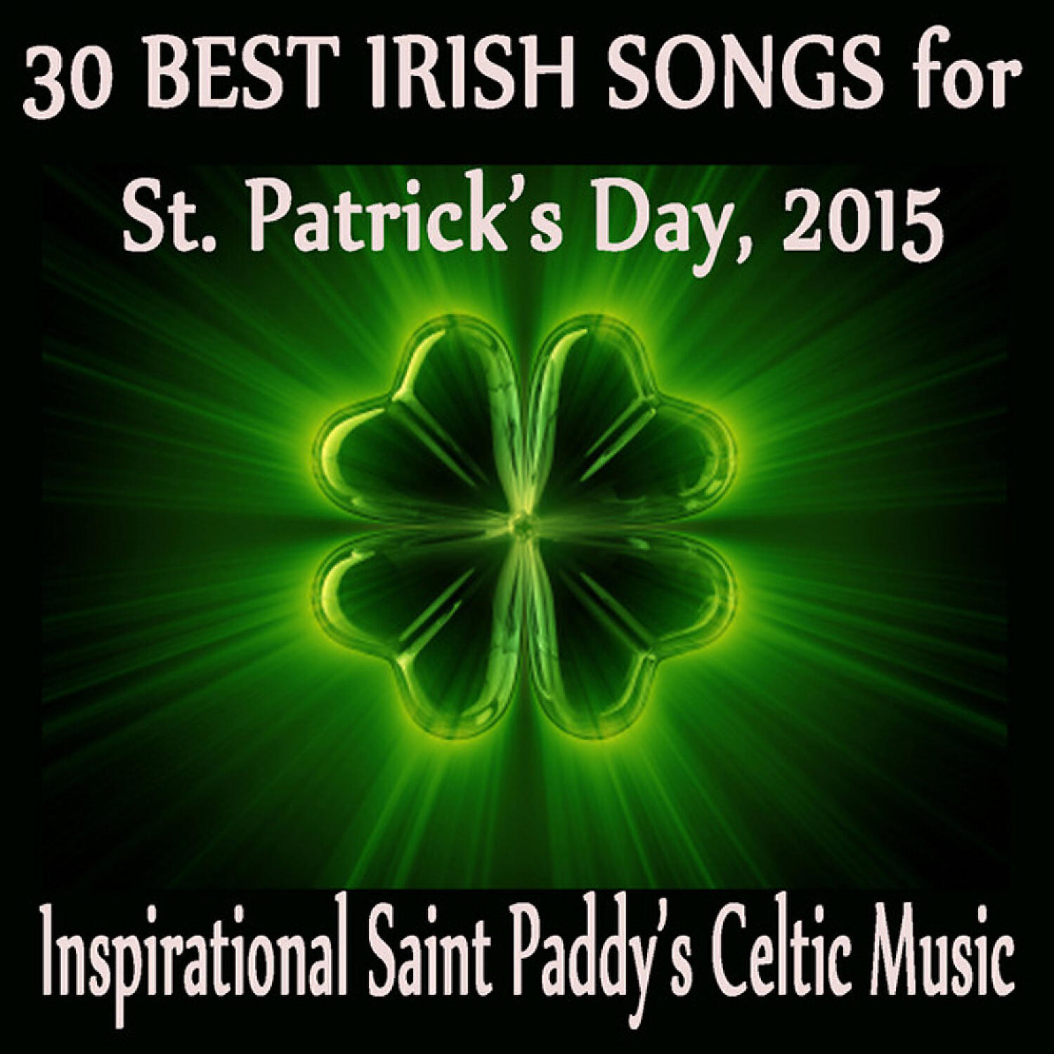 Постер альбома 30 Best Irish Songs for St. Patrick's Day, 2015: Inspirational Saint Paddy's Celtic Music