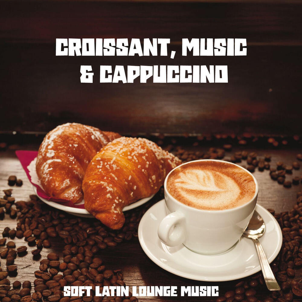 Релиз Croissant, Music & Cappuccino (Soft Latin Lounge Music)