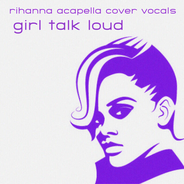 Релиз Girl Talk Loud: Rihanna Acapella Cover Vocals