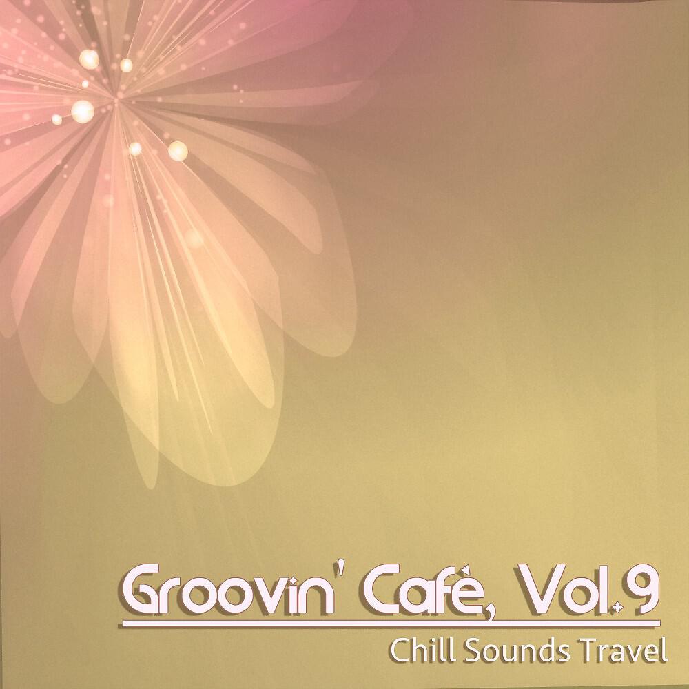 Релиз Groovin' Cafè, Vol. 9 (Chill Sounds Travel)