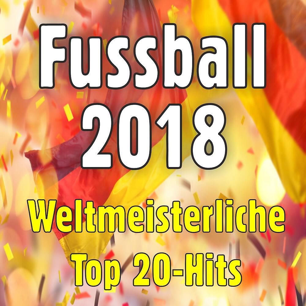 Релиз Fussball 2018 - Weltmeisterliche Top 20-Hits