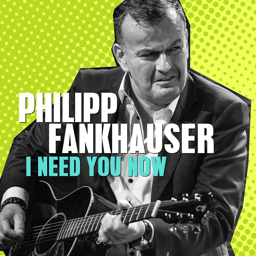 Скачать песню Philipp Fankhauser - I Need You Now бесплатно в MP3 для Android и iOS