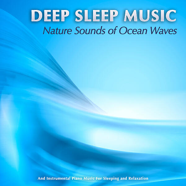 Релиз Deep Sleep Music: Nature Sounds of Ocean Waves and Instrumental Piano Music For Sleeping and Relaxation